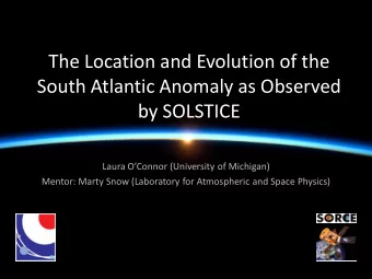 The Location and Evolution of the  South Atlantic Anomaly as Observed  by SOLSTICE  Laura