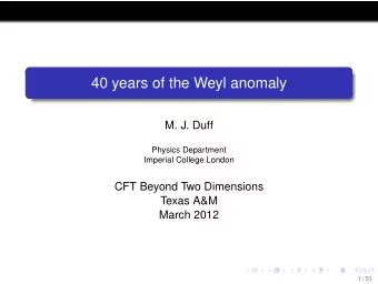40 years of the Weyl anomaly  M. J. Duff  Physics Department  Imperial College London  CFT Beyond
