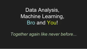Data Analysis,  Machine Learning,  Bro and You!  Together again like never before...  Presenter