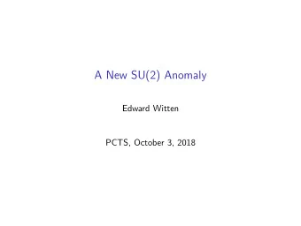 A New SU(2) Anomaly  Edward Witten  PCTS, October 3, 2018  A familiar anomaly says that in four