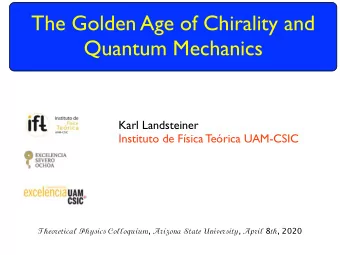 The Golden Age of Chirality and  Quantum Mechanics  Karl Landsteiner  Instituto de Fsica Terica