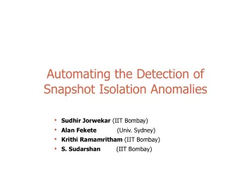Automating the Detection of  Snapshot Isolation Anomalies  Sudhir Jorwekar (IIT Bombay)  Alan