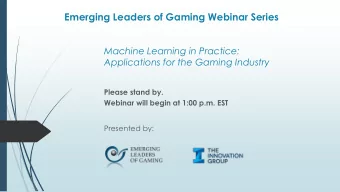 Emerging Leaders of Gaming Webinar Series  Machine Learning in Practice:  Applications for the