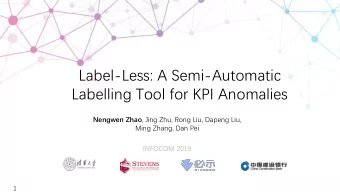 Label-Less: A Semi-Automatic  Labelling Tool for KPI Anomalies Nengwen Zhao , Jing Zhu, Rong Liu,