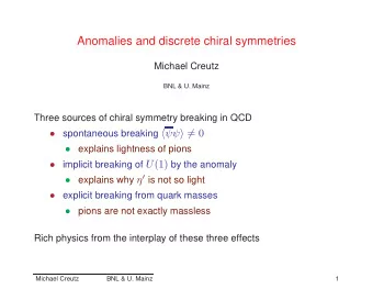 Anomalies and discrete chiral symmetries  Michael Creutz  BNL &amp; U. Mainz  Three sources of