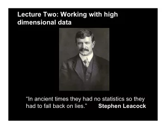 Lecture Two: Working with high  dimensional data  In ancient times they had no statistics so