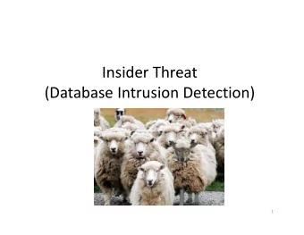Insider Threat Insider Threat (Database Intrusion Detection)  1 Insider Threats: Motivation and