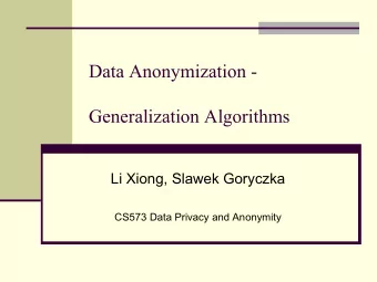 Data Anonymization -  Generalization Algorithms  Li Xiong, Slawek Goryczka  CS573 Data Privacy and