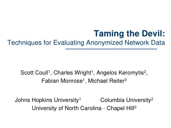 Taming the Devil:  Techniques for Evaluating Anonymized Network Data Scott Coull 1 , Charles Wright