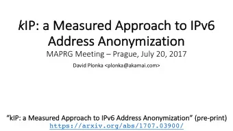 k IP  IP: a Measured Approach  ch to IPv6  Ad  Addres  ess An  Anon  onymiz  ization  ion  MAPRG