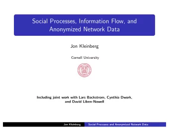 Social Processes, Information Flow, and  Anonymized Network Data  Jon Kleinberg  Cornell University
