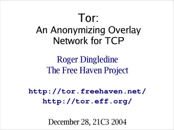 Tor:  An Anonymizing Overlay  Network for TCP  Roger Dingledine  The Free Haven Project