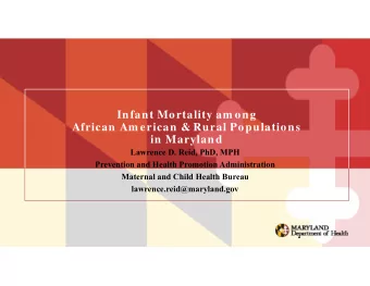 Infant Mortality am ong  African Am erican &amp; Rural Populations  in Maryland  Lawrence D. Reid,