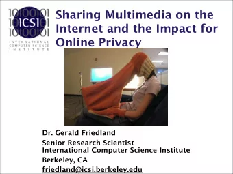 Sharing Multimedia on the  Internet and the Impact for  Online Privacy  Dr. Gerald Friedland