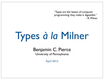 Types  la Milner  Benjamin C. Pierce  University of Pennsylvania  April 2012  Type inference