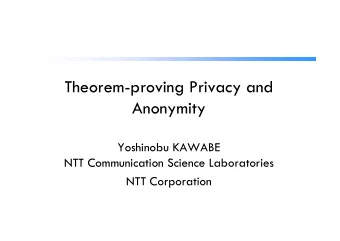 Theorem-proving Privacy and  Anonymity  Yoshinobu KAWABE  NTT Communication Science Laboratories