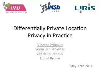 Differen'ally  Private  Loca'on    Privacy  in  Prac'ce    Vincent  Primault