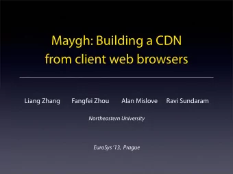 Maygh: Building a CDN  from client web browsers Liang Zhang Fangfei Zhou Alan Mislove      Ravi