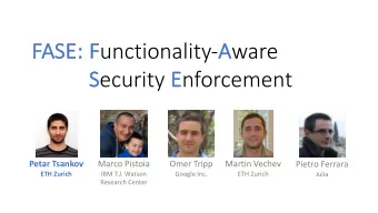 F unctionality- A ware  FA  FASE: S ecurity E nforcement  Petar Tsankov  Marco Pistoia  Omer Tripp