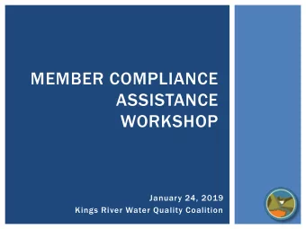 MEMBER COMPLIANCE  ASSISTANCE  WORKSHOP  January 24, 2019  Kings River Water Quality Coalition