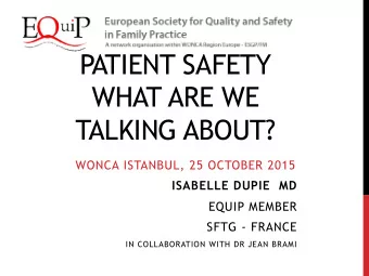 PATIENT SAFETY  WHAT ARE WE  TALKING ABOUT?  WONCA ISTANBUL, 25 OCTOBER 2015  ISABELLE DUPIE  MD