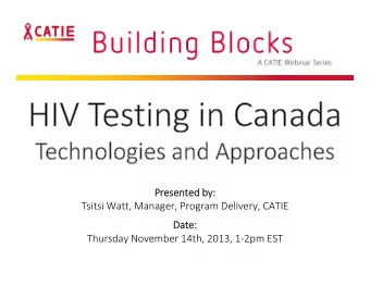 Presented Presented by: by: Tsitsi Watt, Manager, Program Delivery, CATIE  Date: Date: Thursday