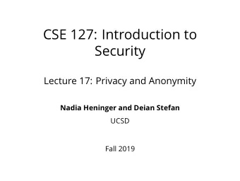 CSE 127: Introduction to  Security  Lecture 17: Privacy and Anonymity  Nadia Heninger and Deian