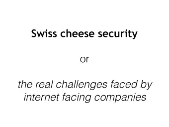 Swiss cheese security  or  the real challenges faced by  internet facing companies  About me