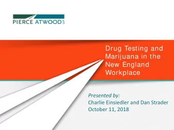 Drug Testing and  Marijuana in the  New England  Workplace  Presented by:  Charlie Einsiedler and