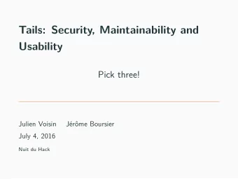 Tails: Security, Maintainability and  Usability  Pick three!  Julien Voisin  Jrme Boursier
