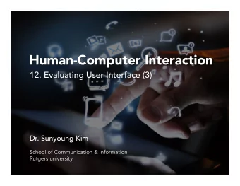 Human-Computer Interaction  12. Evaluating User Interface (3)  Dr. Sunyoung Kim  School of