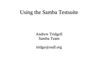 Using the Samba Testsuite  Andrew Tridgell  Samba Team  tridge@osdl.org  Torture yourself!  The