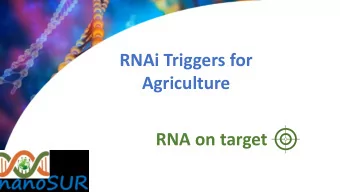 RNAi Triggers for  Agriculture  RNA on target  What we do and why  NanoSUR develops proprietary,