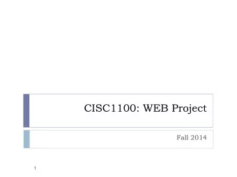CISC1100: WEB Project  Fall 2014  1  Web Projects:  develop your own web pages and make them