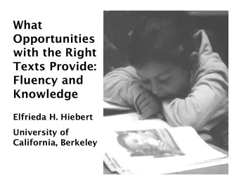 What  Opportunities  with the Right  Texts Provide:  Fluency and  Knowledge  Elfrieda H. Hiebert