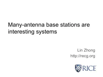 Many-antenna base stations are  interesting systems  Lin Zhong  http://recg.org  2  How we got