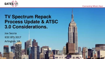 TV Spectrum Repack  Process Update &amp; ATSC  3.0 Considerations.  Joe Seccia  IEEE BTS 2017