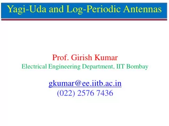 Yagi-Uda and Log-Periodic Antennas  Prof. Girish Kumar  Electrical Engineering Department, IIT