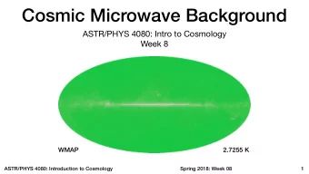 Cosmic Microwave Background ASTR/PHYS 4080: Intro to Cosmology  Week 8  WMAP  2.7255 K  ASTR/PHYS