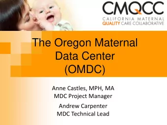 The Oregon Maternal  Data Center  (OMDC)  Anne Castles, MPH, MA  MDC Project Manager  Andrew