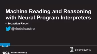 Machine Reading and Reasoning  with Neural Program Interpreters  Sebastian Riedel  @riedelcastro