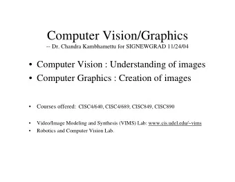 Computer Vision/Graphics  -- Dr. Chandra Kambhamettu for SIGNEWGRAD 11/24/04   Computer Vision :