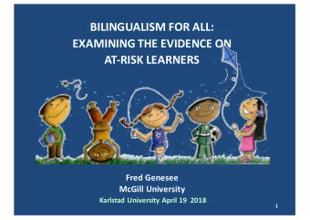 BILINGUALISM FOR ALL:  EXAMINING THE EVIDENCE ON  AT-RISK LEARNERS  Fred Genesee  McGill University