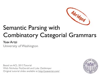 Semantic Parsing with  Combinatory Categorial Grammars Yoav Artzi !  University of Washington Based