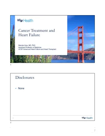 Cancer Treatment and  Heart Failure  Mandar Aras, MD, PhD  Assistant Professor of Medicine  UCSF