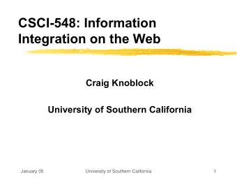 CSCI-548: Information  Integration on the Web  Craig Knoblock  University of Southern California