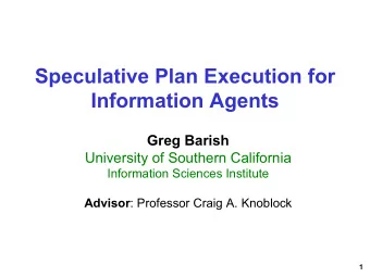 Speculative Plan Execution for  Information Agents  Greg Barish  University of Southern California