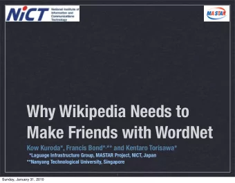 Why Wikipedia Needs to  Make Friends with WordNet Kow Kuroda*, Francis Bond* , ** and Kentaro