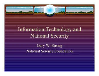 Information Technology and  National Security  Gary W. Strong  National Science Foundation  NSF has