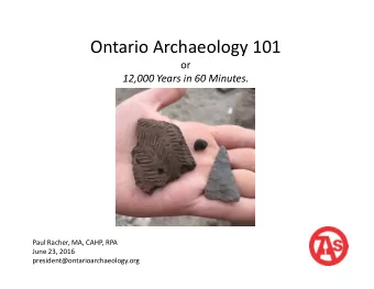 Ontario Archaeology 101  or  12,000 Years in 60 Minutes.  Paul Racher, MA, CAHP, RPA  June 23, 2016